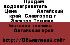 Продам водонагреватель Termex › Цена ­ 5 000 - Алтайский край, Славгород г. Электро-Техника » Бытовая техника   . Алтайский край